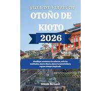 GUÍA DE VIAJES DE OTOÑO DE KIOTO 2026: Planifique aventuras sin esfuerzo, evite las multitudes, ahorre dinero, abrace la autenticidad y regrese siempre inspirado.