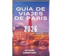 GUÍA DE VIAJES DE PARÍS 2026: "Romance, arte y el espíritu atemporal de la Ciudad de la Luz"