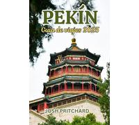 Guía de viajes de Pekín 2025: Crónicas de Cultura, Curiosidades y Maravillas Contemporáneas