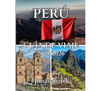Guía de viajes de Perú 2025/2026: Explora la tierra de los Incas, los Andes y la Amazonía