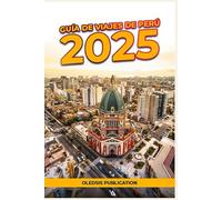 GUÍA DE VIAJES DE PERÚ 2025: Explora los Andes, disfruta de su cultura y viaja con inteligencia: La guía definitiva para una estancia corta pero inolvidable en Perú.
