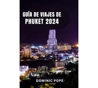 GUÍA DE VIAJES DE PHUKET 2024: Descubrir el paraíso: Guía completa de las joyas ocultas, la aventura y la cultura de Phuket