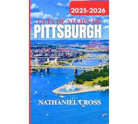 GUÍA DE VIAJES DE PITTSBURGH 2025-2026: Planifique, explore y disfrute de Pittsburgh como un local: consejos, mapas e itinerarios detallados para 2025-2026