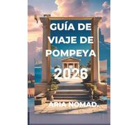 GUÍA DE VIAJES DE POMPEYA 2026: Caminando a través del tiempo a la sombra del Vesubio