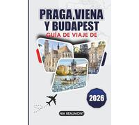 Guía de viajes de Praga, Viena y Budapest 2026: Una guía práctica de Europa Central con lugares imprescindibles, experiencias locales y itinerarios flexibles