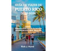 GUÍA DE VIAJES DE PUERTO RICO 2025-2026: Explora la cultura caribeña, las maravillas naturales y las aventuras en islas ocultas