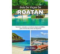 GUÍA DE VIAJES DE ROATAN 2026: Secretos, consejos y aventuras imprescindibles para vivir la isla como un lugareño