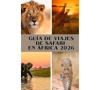 GUÍA DE VIAJES DE SAFARI EN ÁFRICA 2026: Safaris inolvidables en Kenia, Tanzania, Botsuana y más allá - Para cada viajero y para todos los presupuestos