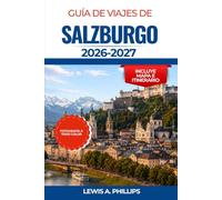 Guía de viajes de Salzburgo 2026-2027: Descubre la ciudad de Mozart, paseos por el casco antiguo barroco, visitas a fortalezas, paisajes alpinos, ... consejos de expertos e itinerarios prácticos