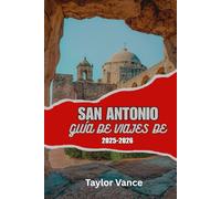 GUÍA DE VIAJES DE SAN ANTONIO 2025-2026: Descubra qué hacer en San Antonio, Texas: itinerario completo de vacaciones, paseos por el río, joyas ocultas y guía gastronómica local.