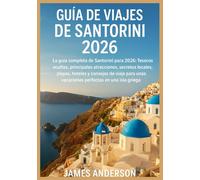 GUÍA DE VIAJES DE SANTORINI 2026: La guía completa de Santorini para 2026: Tesoros ocultos, principales atracciones, secretos locales, playas, hoteles ... unas vacaciones perfectas en una isla griega