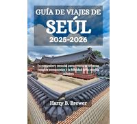 GUÍA DE VIAJES DE SEÚL 2025-2026: Tu compañero esencial para aventuras urbanas, templos atemporales y la felicidad de la comida callejera