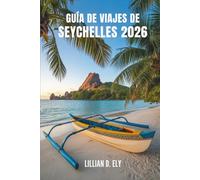 GUÍA DE VIAJES DE SEYCHELLES 2026: Viajes a través de las islas y la cultura del paraíso tropical de África.