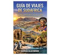 GUÍA DE VIAJES DE SUDÁFRICA: Una guía completa para explorar la cultura, los paisajes y las experiencias de Sudáfrica