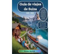 Guía de viajes de Suiza 2025 - 2026: Escapada Suiza: una maravillosa y placentera aventura en familia y con tus seres queridos