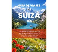 GUÍA DE VIAJES DE SUIZA 2026: "Tu aventura definitiva 2026 desde Alpine Peaks hasta el encanto junto al lago"