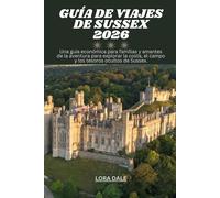 GUÍA DE VIAJES DE SUSSEX 2026: Una guía económica para familias y amantes de la aventura para explorar la costa, el campo y los tesoros ocultos de Sussex