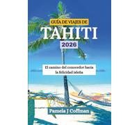 GUÍA DE VIAJES DE TAHITÍ 2026: El camino del conocedor hacia la felicidad isleña