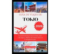 GUÍA DE VIAJES DE TOKIO 2026: Su manual esencial para hacer turismo, comer, ir de compras y disfrutar de aventuras únicas en la metrópolis de Japón.