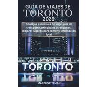 GUÍA DE VIAJES DE TORONTO 2026 (A TODO COLOR): Consejos esenciales de viaje, guía de transporte, principales atracciones, mejores lugares para comer y información local (Explorer’s Travel Guides)