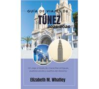 GUÍA DE VIAJES DE TÚNEZ 2025-2026: Un viaje a través de maravillas antiguas, pueblos azules y sueños del desierto.
