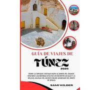 GUÍA DE VIAJES DE TÚNEZ 2025: Desde la antigua Cartago hasta el borde del Sahara Descubra las medinas ocultas Los secretos locales y la belleza ... guardado del norte de África (Travel guide)