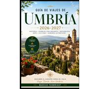 Guía de viajes de Umbría 2026-2027: Descubre Perugia, Asís, la Catedral de Orvieto, el lago Trasimeno, las cataratas Marmore, las llanuras floridas de ... Gubbio y la región vinícola de Montefalco