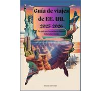 Guía de viajes de USA 2025-2026: tu guía de los mejores lugares de Estados Unidos solo para ti: La Biblia del Viajero Americano 2025: Para Familias, Exploradores en Solitario y Presupuestos Ajustados