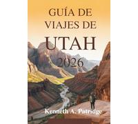 GUÍA DE VIAJES DE UTAH 2026: Descubra las maravillas naturales del suroeste de Estados Unidos