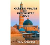 GUÍA DE VIAJES DE UZBEKISTÁN 2026: Descubra Samarcanda, Bujará y los secretos no contados de la Ruta de la Seda con rutas prácticas y consejos de expertos.