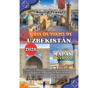 GUÍA DE VIAJES DE UZBEKISTÁN 2026: Viajes a Uzbekistán 2026: Guía completa de ciudades de la Ruta de la Seda, tesoros ocultos, gastronomía, cultura y consejos de viaje inteligentes.