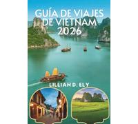 GUÍA DE VIAJES DE VIETNAM 2026: Explora la cultura, la gastronomía y la aventura en la joya oculta del Sudeste Asiático.
