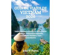 GUÍA DE VIAJES DE VIETNAM 2026: Explora pueblos iluminados con faroles, bahías esmeralda, monumentos imperiales, comunidades ribereñas y viajes extraordinarios.