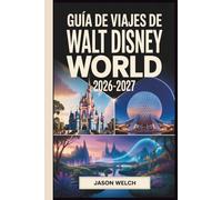 Guía de viajes de Walt Disney World 2026-2027: La guía práctica de planificación de la A a la Z para principiantes, familias, viajeros con presupuesto limitado y fans que regresan
