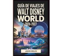 Guía de viajes de Walt Disney World 2026-2027: La guía práctica de planificación de la A a la Z para principiantes, familias, viajeros con presupuesto limitado y fans que regresan