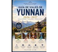 GUÍA DE VIAJES DE YUNNAN 2026-2027: Explora Kunming, Dali, Lijiang, Shangri-La, el Desfiladero del Salto del Tigre, las Terrazas de Arroz de Yuanyang, ... consejos prácticos para viajar por primera
