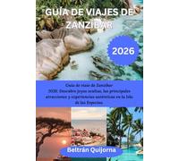 GUÍA DE VIAJES DE ZANZÍBAR 2026: Guía de viaie de Zanzibar 2026: Descubre joyas ocultas, las principales atracciones y experiencias auténticas en la Isla de las Especias.