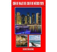 GUÍA DE VIAJES DEL GOLFO DE MÉXICO 2026: “Navega, explora y vive los mejores destinos del Golfo como un viajero experimentado”