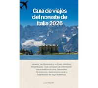 Guía de viajes del noreste de Italia 2026: Venecia, los Dolomitas y la Costa Adriática Simplificados: Guía Completa de Información sobre Pueblos ... Local y Experiencias de Viaje Auténticas