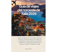 Guía de viajes del noroeste de Italia 2026: Milán, el lago de Como, la región vinícola de Piamonte, la Riviera Italiana y los Alpes: un compañero de ... locales y consejos inteligentes d