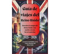 Guía de viajes del Reino Unido 2025 - 2026: Descubra la magia del Reino Unido: una nación a la vez No te lo pierdas: Aventuras inolvidables en las Cuatro Naciones del Reino Unido