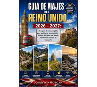 GUIA DE VIAJES DEL REINO UNIDO 2026 - 2027: Una guia de viaje completa para Inglaterra, Escocia, Gales e Irlanda del Norte con mapas, itinerarios, consejos de transporte