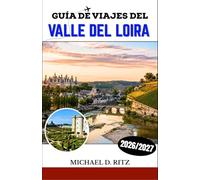 GUÍA DE VIAJES DEL VALLE DEL LOIRA 2026/2027: Descubra castillos, viñedos, pueblos medievales y el arte de la vida rural francesa.