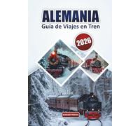 Guía de viajes en tren en Alemania 2026: Explora rutas panorámicas, sitios históricos, consejos sobre pases de tren, itinerarios y consejos prácticos ... vivir aventuras europeas sin contratiempos