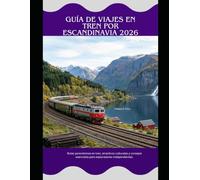 Guía de viajes en tren por Escandinavia 2026: Rutas panorámicas en tren, atractivos culturales y consejos esenciales para exploradores independientes. (Rail Adventures Travel Guide Series)