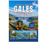 Guía de viajes en tren por Gales 2026/2027: La guía definitiva para quienes viajan en tren por primera vez a Gales: Snowdonia, Cardiff, el castillo de Conwy,ferrocarriles costeros, trenes de vapor hi