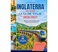 Guía de viajes en tren por Inglaterra 2026/2027: El viaje en tren definitivo por Inglaterra: Londres,York, Cornualles, los Cotswolds, el Distrito de los Lagos, rutas costeras panorámicas y estrategia
