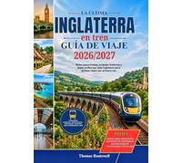 Guía de viajes en tren por Inglaterra 2026/2027: El viaje en tren definitivo por Inglaterra: Londres,York, Cornualles, los Cotswolds, el Distrito de los Lagos, rutas costeras panorámicas y estrategia