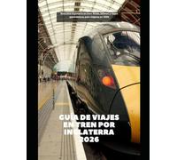 Guía de viajes en tren por Inglaterra 2026: Descubre Inglaterra en tren: Rutas, billetes y viajes panorámicos para viajeros en 2026 (Train Travel Guide)
