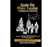 GUÍA DE VIAJES FAMILIAR PRESUPUESTO A ALEMANIA: Sumérgete en la cultura, disfruta del sol y crea recuerdos invaluables sin gastar de más